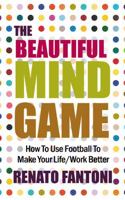 The Beautiful Mind Game: How To Use Football To Make Your Life/Work Better 1905430728 Book Cover