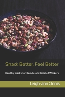 Snack Better, Feel Better: Healthy Snacks for Remote and Isolated Workers B08CPLF54M Book Cover