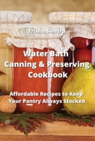 Water Bath Canning & Preserving Cookbook: Affordable Recipes to Keep Your Pantry Always Stocked 9959016501 Book Cover