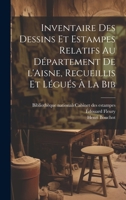 Inventaire des dessins et estampes relatifs au département de l'Aisne, recueillis et légués à la Bib 1022041231 Book Cover