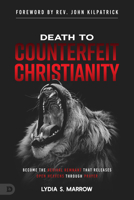 Death to Counterfeit Christianity: Become the Revival Remnant that Releases Open Heavens Through Prayer 0768472326 Book Cover