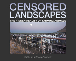 Censored Landscapes: The Hidden Reality of Farming Animals 1590567366 Book Cover