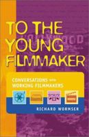 To the Young Filmmaker: Conversations with Working Filmmakers 0531117278 Book Cover