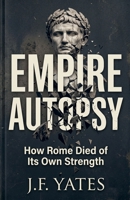 Empire Autopsy: How Rome Died of Its Own Strength B0FVCSX49L Book Cover