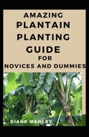 Amazing Plantain Planting Guide For Novices And Dummies B09CK8MXN2 Book Cover