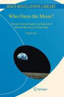 Who Owns the Moon?: Extraterrestrial Aspects of Land and Mineral Resources Ownership 1402091346 Book Cover