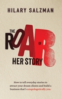 The Roar of Her Story: How to tell everyday stories to attract your dream clients and build a business that's unapologetically you. 1916529224 Book Cover