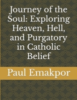 Journey of the Soul: Exploring Heaven, Hell, and Purgatory in Catholic Belief B0CS1CY9PJ Book Cover