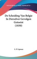 De Scheiding Van Belgie In Derzelver Gevolgen Getoetst (1830) 1160062226 Book Cover