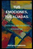 Tus Emociones, Tus Aliadas.: Didáctica del equilibrio emocional. B08RH2YC8T Book Cover