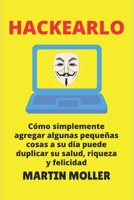 Hackearlo: Cómo agregar algunas pequeñas cosas a su día puede duplicar su salud, riqueza y felicidad (Spanish Edition) 1659739314 Book Cover