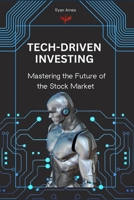 Tech-Driven Investing: Mastering the Future of the Stock Market B0DS79MSVC Book Cover