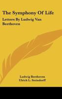 The Symphony of Life: Letters by Ludwig Van Beethoven 1163168602 Book Cover
