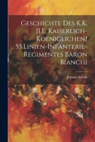 Geschichte Des K.K. [I.E. Kaiserlich-Koeniglichen] 55.Linien-Infanterie-Regimentes Baron Bianchi 1022529625 Book Cover