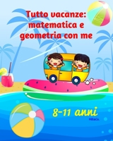 Tutto vacanze: matematica e geometria con me: Libro di matematica per bambini (8-11 anni) - Esercizi di matematica e geometria B089M59JQ5 Book Cover