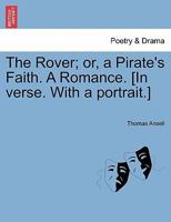 The Rover; or, a Pirate's Faith. A Romance. [In verse. With a portrait.] 1241171270 Book Cover