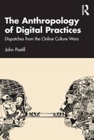 The Anthropology of Digital Practices: Dispatches from the Online Culture Wars 1032370823 Book Cover