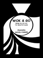 Wok & Go: From Yo-Yo Fat to Healthy Slim 1496941683 Book Cover