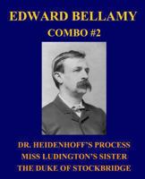 Edward Bellamy Combo #2: Dr. Heidenhoff's Process/Miss Ludington's Sister/The Duke of Stockbridge 1492770558 Book Cover