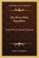 The River Plate Republics: Argentina, Uruguay, Paraguay 0548391777 Book Cover