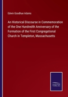An Historical Discourse in Commemoration of the One Hundredth Anniversary of the Formation of the First Congregational Church in Templeton, Massachuse 3375171129 Book Cover