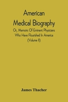 American Medical Biography: Or, Memoirs Of Eminent Physicians Who Have Flourished In America. To Which Is Prefixed A Succinct History Of Medical ... First Settlement Of The Country. 9354542212 Book Cover