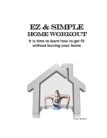 EZ & Simple Home Workout Manual: It is time to learn how to get fit without leaving your home B0932848JF Book Cover