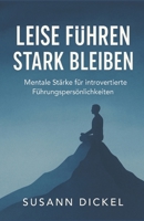 Leise führen, stark bleiben: Mentale Stärke für introvertierte Führungspersönlichkeiten (German Edition) B0FC2M6ZHL Book Cover