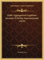 Delle Aggregazioni Legittime Secondo Il Diritto Internazionale (1879) 1167339193 Book Cover