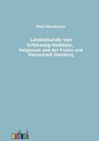 Landeskunde Von Schleswig-Holstein, Helgoland Und Der Freien Und Hansestadt Hamburg (Classic Reprint) 3864031834 Book Cover