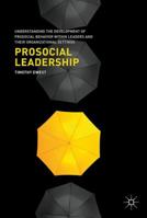 Prosocial Leadership: Understanding the Development of Prosocial Behavior Within Leaders and Their Organizational Settings 1349930415 Book Cover