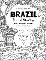 Travel Dreams Brazil - Social Studies Fun-Schooling Journal: Learn about Brazilian Culture through the Arts, Fashion, Architecture, Music, Tourism, ... & Food! 1724639420 Book Cover