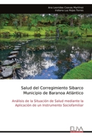 Salud del Corregimiento Sibarco Municipio de Baranoa Atlántico: Análisis de la Situación de Salud mediante la Aplicación de un Instrumento Sociofamiliar (Spanish Edition) 9999320198 Book Cover