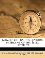 Memoir of Francis Peabody, President of the Essex Institute [microform] 3337397069 Book Cover