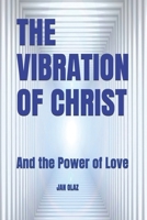 THE VIBRATION OF CHRIST: And the Power of Love B091F5QGXW Book Cover