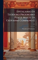 Epitalamio Di Teodoro Prodromo Per Le Nozze Di Giovanni Comneno E ... (Italian Edition) 102470288X Book Cover