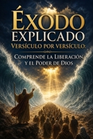 Éxodo Explicado Versículo por Versículo: Comprende la Liberación y el Poder de Dios (Spanish Edition) B0H2J4GFV8 Book Cover