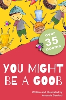 You Might Be a Goob: A collection of over 35 short poems with a playful, rhyming tone that will tickle your funny bone. B0BZTHYGGF Book Cover