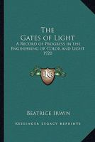 The Gates of Light: A Record of Progress in the Engineering of Color and Light 1920 1162737794 Book Cover