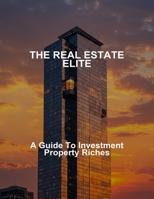 The Real Estate Elite: A Guide To Investment Property Riches B0FNWWK29W Book Cover