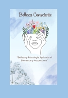 Belleza Consciente: “Belleza y Psicología Aplicada al Bienestar y Autoestima” (Spanish Edition) B0FTVGG582 Book Cover