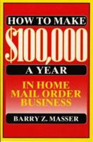 How Make 100,000 a Year in Home Mail Order Business 0133974561 Book Cover