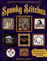 Spooky Stitches Black and White Counted Cross Stitch Patterns: 8 Creepy Needlepoint Charts to Haunt your Halloween 1088139825 Book Cover