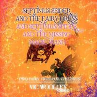 Septimus Spider and the Fairy Dress and Septimus Spider and the Missing Magic Wand:Two Fairy Tales for Children 145681379X Book Cover