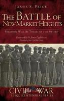 The Battle of New Market Heights: Freedom Will Be Theirs by the Sword 160949038X Book Cover