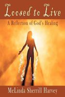 Loosed to Live: A Reflection of God's Healing 1449782191 Book Cover