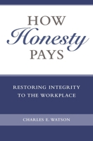 How Honesty Pays: Restoring Integrity to the Workplace 0275987876 Book Cover