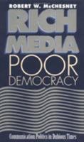 Rich Media, Poor Democracy: Communication Politics in Dubious Times 1565846346 Book Cover