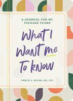 What I Want Me to Know: A Journal for My Teenage Years B0CSXHBMWK Book Cover