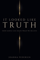 It Looked Like Truth: How Subtle Lies Shape What We Believe B0H3GDP283 Book Cover